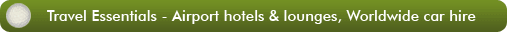 Travel Essentials - Airport hotels & lounges, Worldwide car hire